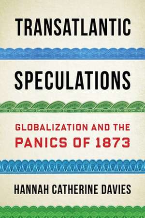 Transatlantic Speculations – Globalization and the Panics of 1873 de Catherine Hanna Davies