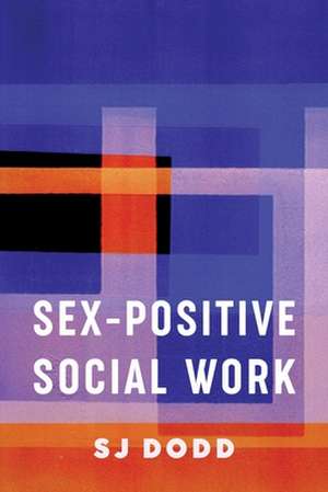 Sex–Positive Social Work de Sj Dodd