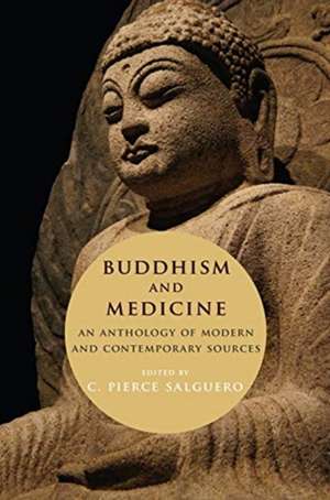 Buddhism and Medicine – An Anthology of Modern and Contemporary Sources de C. Pierce Salguero