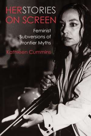 Herstories on Screen – Feminist Subversions of Frontier Myths de Kathleen Cummins