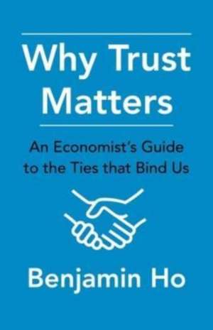 Why Trust Matters – An Economist′s Guide to the Ties That Bind Us de Benjamin Ho