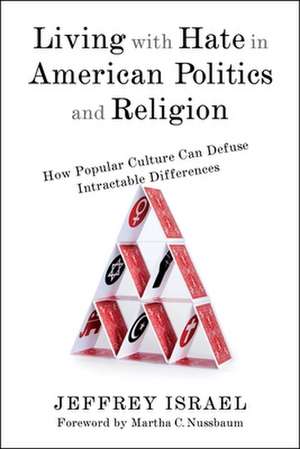 Living with Hate in American Politics and Religi – How Popular Culture Can Defuse Intractable Differences de Jeffrey Israel