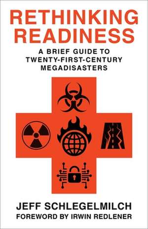 Rethinking Readiness – A Brief Guide to Twenty–First–Century Megadisasters de Jeffrey Schlegelmilch