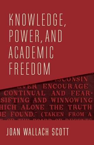 Knowledge, Power, and Academic Freedom de Joan Wallach Scott