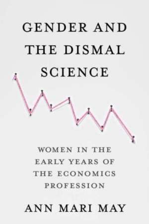 Gender and the Dismal Science – Women in the Early Years of the Economics Profession de Ann Mari May