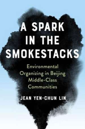 A Spark in the Smokestacks – Environmental Organizing in Beijing Middle–Class Communities de Jean Yen–chun Lin