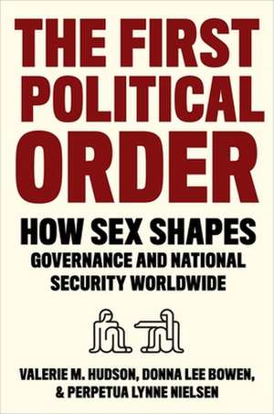 The First Political Order – How Sex Shapes Governance and National Security Worldwide de Valerie Hudson