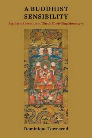 A Buddhist Sensibility – Aesthetic Education at Tibet`s Mindröling Monastery de Dominique Townsend