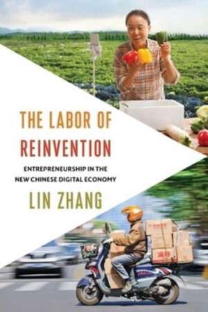 The Labor of Reinvention – Entrepreneurship in the New Chinese Digital Economy de Lin Zhang