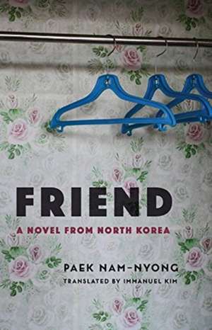 Friend – A Novel from North Korea de Nam–nyong Paek