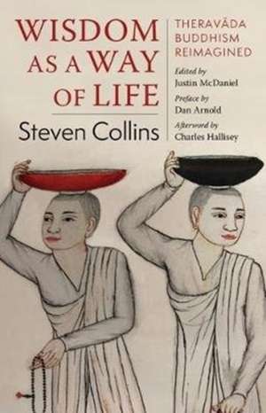 Wisdom as a Way of Life – Theravada Buddhism Reimagined de Steven Collins