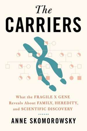 The Carriers – What the Fragile X Gene Reveals About Family, Heredity, and Scientific Discovery de Anne Skomorowsky