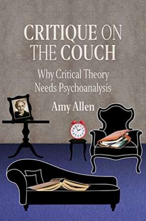 Critique on the Couch – Why Critical Theory Needs Psychoanalysis de Amy Allen