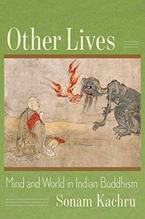 Other Lives – Mind and World in Indian Buddhism de Sonam Kachru