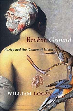 Broken Ground – Poetry and the Demon of History de William Logan