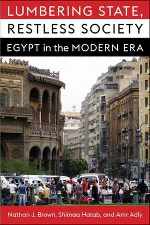 Lumbering State, Restless Society – Egypt in the Modern Era de Nathan J. Brown