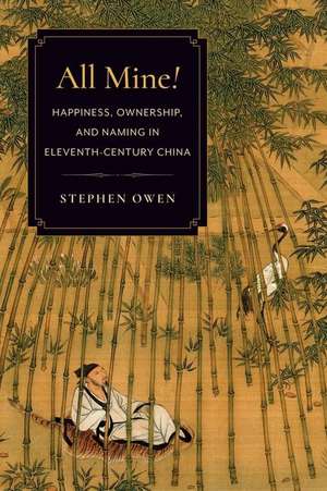 All Mine! – Happiness, Ownership, and Naming in Eleventh–Century China de Stephen Owen