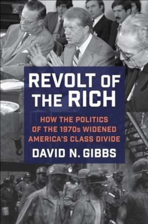 Revolt of the Rich – How the Politics of the 1970s Widened America′s Class Divide de David Gibbs