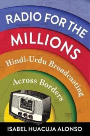 Radio for the Millions – Hindi–Urdu Broadcasting Across Borders de Isabel Huacuja Alonso