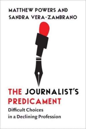 The Journalist′s Predicament – Difficult Choices in a Declining Profession de Matthew Powers