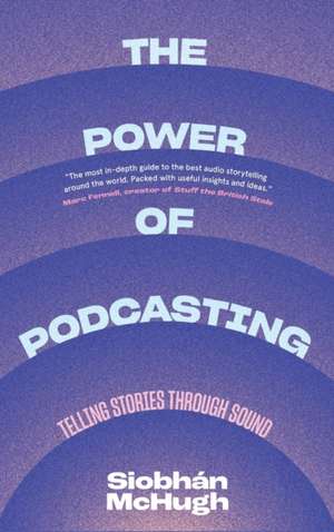 The Power of Podcasting – Telling Stories Through Sound de Siobhàn Mchugh