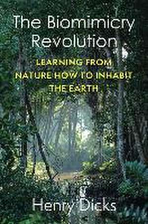 The Biomimicry Revolution – Learning from Nature How to Inhabit the Earth de Henry Dicks