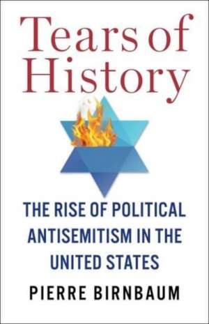 Tears of History – The Rise of Political Antisemitism in the United States de Pierre Birnbaum