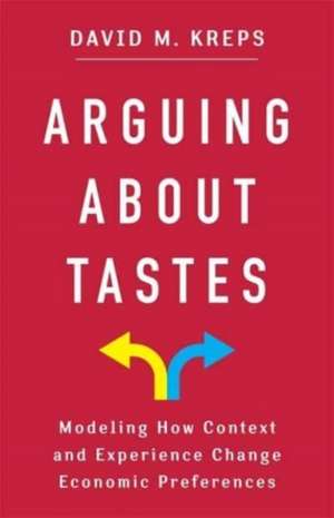 Arguing About Tastes – Modeling How Context and Experience Change Economic Preferences de David Kreps