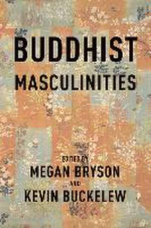 Buddhist Masculinities de Megan Bryson