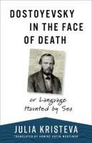 Dostoyevsky in the Face of Death – or Language Haunted by Sex de Julia Kristeva