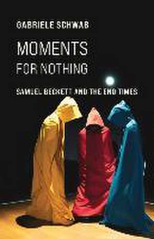 Moments for Nothing – Samuel Beckett and the End Times de Gabriele Schwab