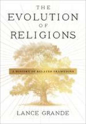 The Evolution of Religions – A History of Related Traditions de Lance Grande