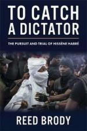 To Catch a Dictator – The Pursuit and Trial of Hissène Habré de Reed Brody