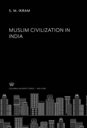 Muslim Civilization in India de S. M. Ikram