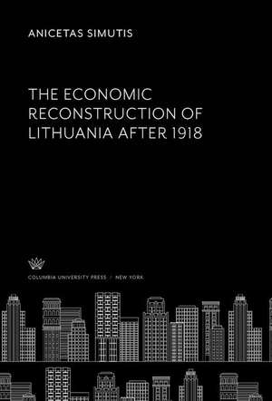 The Economic Reconstruction of Lithuania After 1918 de Anicetas Simutis