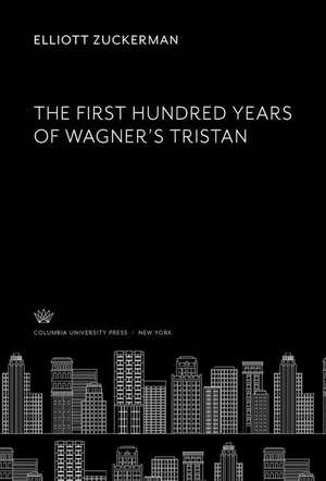 The First Hundred Years of Wagner¿S Tristan de Elliott Zuckerman