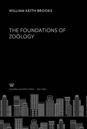 The Foundations of Zoölogy de William Keith Brooks