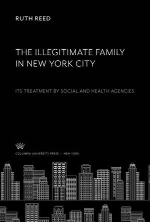 The Illegitimate Family in New York City de Ruth Reed