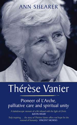 Therese Vanier: Pioneer of l'Arche, Palliative Care and Spiritual Unity de Ann Shearer