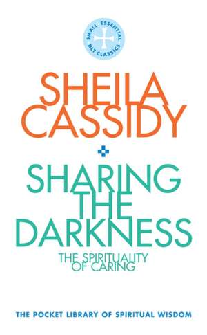 Sharing the Darkness: The Spirituality of Caring de Sheila Cassidy