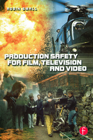 Production Safety for Film, Television and Video de Robin Small