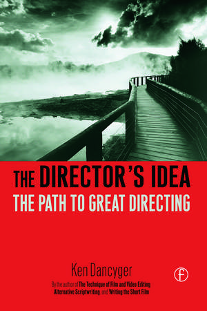 The Director's Idea: The Path to Great Directing de Ken Dancyger