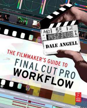 The Filmmaker's Guide to Final Cut Pro Workflow de Dale Angell