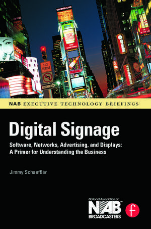 Digital Signage: Software, Networks, Advertising, and Displays: A Primer for Understanding the Business de Jimmy Schaeffler