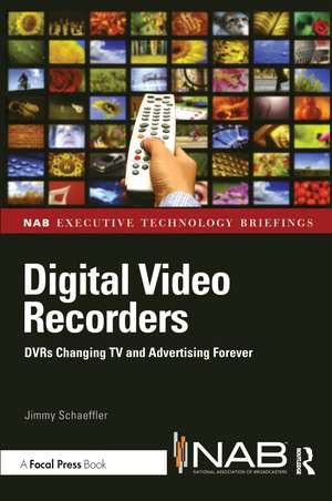 Digital Video Recorders: DVRs Changing TV and Advertising Forever de Jimmy Schaeffler