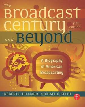 The Broadcast Century and Beyond: A Biography of American Broadcasting de Robert L Hilliard