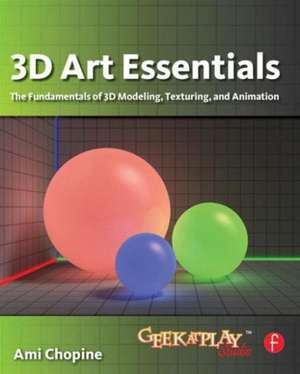 3D Art Essentials: The Fundamentals of 3D Modeling, Texturing, and Animation de Ami Chopine