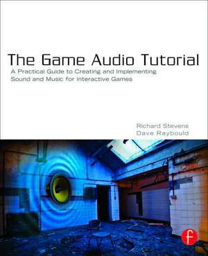 The Game Audio Tutorial: A Practical Guide to Sound and Music for Interactive Games de Richard Stevens