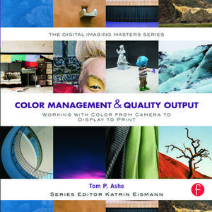 Color Management & Quality Output: Working with Color from Camera to Display to Print: (The Digital Imaging Masters Series) de Tom Ashe