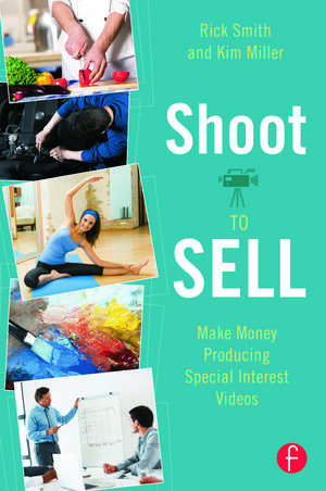 Shoot to Sell: Make Money Producing Special Interest Videos de Rick Smith